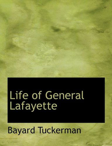 Life of General Lafayette - Bayard Tuckerman - Kirjat - BiblioLife - 9781116055030 - tiistai 27. lokakuuta 2009