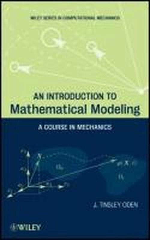 Cover for Oden, J. Tinsley (University of Texas) · An Introduction to Mathematical Modeling: A Course in Mechanics - Wiley Series in Computational Mechanics (Hardcover Book) (2011)