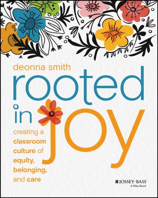 Rooted in Joy: Creating a Classroom Culture of Equity, Belonging, and Care - Deonna Smith - Kirjat - John Wiley & Sons Inc - 9781119898030 - keskiviikko 26. heinäkuuta 2023