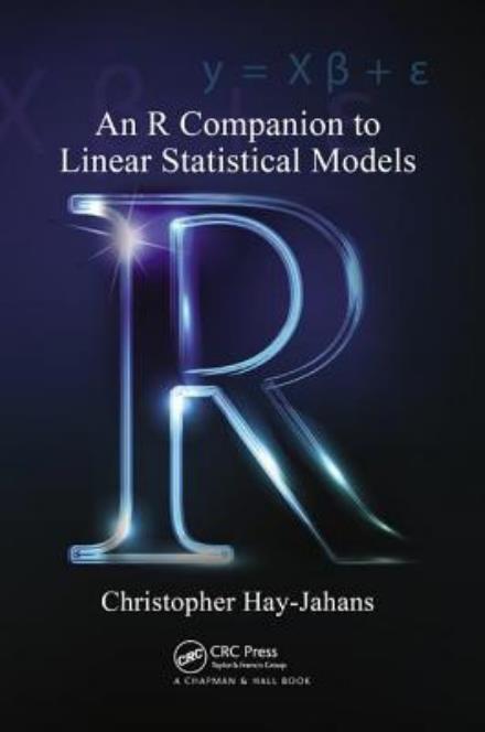 Cover for Hay-Jahans, Christopher (University of Alaska-Southeast, Juneau, USA) · An R Companion to Linear Statistical Models (Paperback Book) (2017)