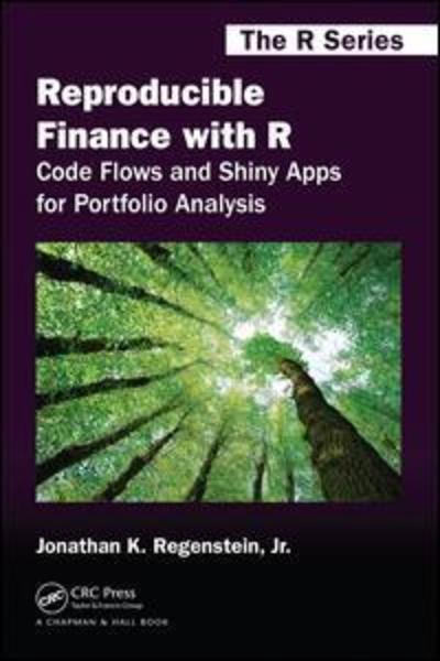 Cover for Regenstein, Jr., Jonathan K. · Reproducible Finance with R: Code Flows and Shiny Apps for Portfolio Analysis - Chapman &amp; Hall / CRC The R Series (Paperback Bog) (2018)