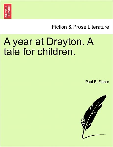 Cover for Paul E Fisher · A Year at Drayton. a Tale for Children. (Paperback Bog) (2011)