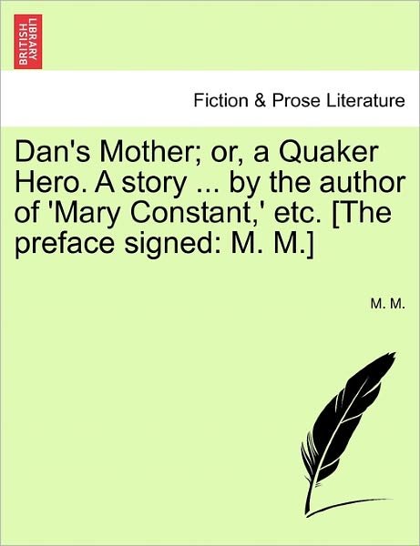 Dan's Mother; Or, a Quaker Hero. a Story ... by the Author of 'mary Constant, ' Etc. [the Preface Signed: M. M.] - M M - Livros - British Library, Historical Print Editio - 9781241188030 - 1 de março de 2011