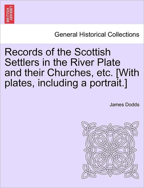 Cover for James Dodds · Records of the Scottish Settlers in the River Plate and Their Churches, Etc. [with Plates, Including a Portrait.] (Taschenbuch) (2011)
