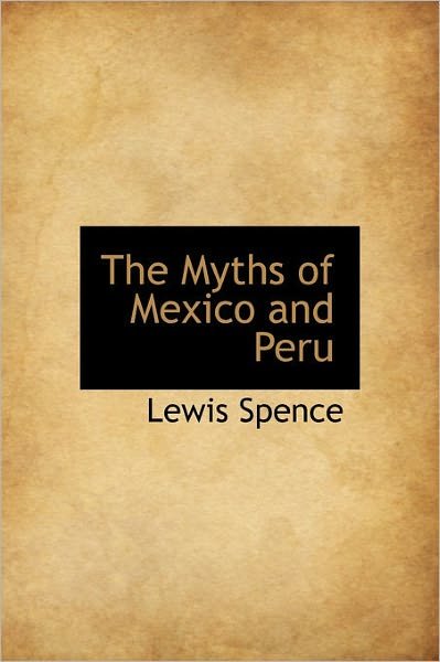 Cover for Lewis Spence · The Myths of Mexico and Peru (Hardcover Book) (2011)