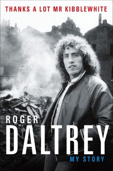 Roger Daltrey: Thanks A Lot Mr Kibblewhite Hardback Book - Roger Daltrey - Livres - HENRY HOLT - 9781250296030 - 23 octobre 2018
