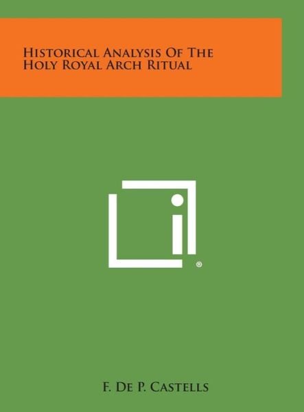 Cover for F De P Castells · Historical Analysis of the Holy Royal Arch Ritual (Hardcover Book) (2013)