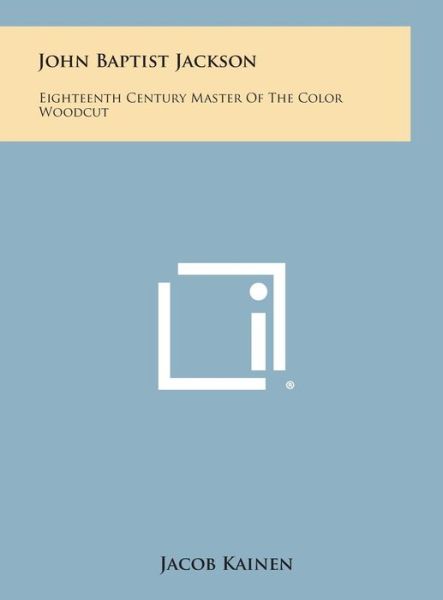 Cover for Jacob Kainen · John Baptist Jackson: Eighteenth Century Master of the Color Woodcut (Hardcover Book) (2013)