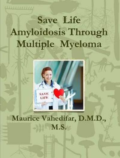 Cover for Vahedifar, D M D M S, Maurice · Save Life Amyloidosis Through Multiple Myeloma (Paperback Bog) (2015)