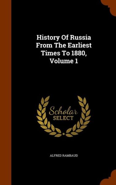 Cover for Alfred Rambaud · History of Russia from the Earliest Times to 1880, Volume 1 (Gebundenes Buch) (2015)