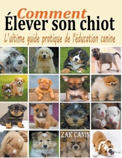 Cover for Zak Canin · Comment elever son chiot: l'ultime guide de l'education canine (Taschenbuch) (2020)