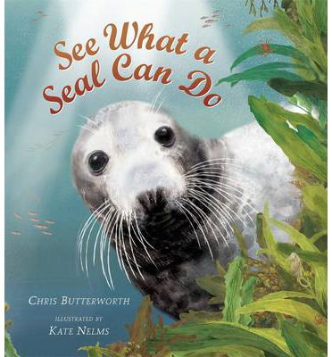 Cover for Chris Butterworth · See What a Seal Can Do - Nature Storybooks (Hardcover Book) (2013)