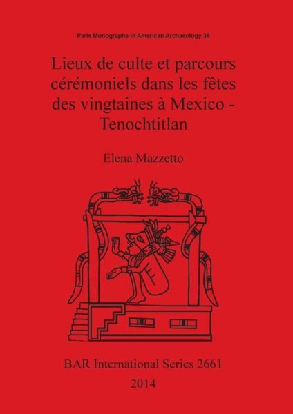 Cover for Elena Mazzetto · Lieux de culte et parcours cérémoniels dans les fêtes des vingtaines à Mexico - Tenochtitlan (Book) (2014)