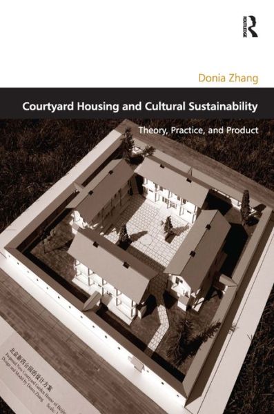 Cover for Donia Zhang · Courtyard Housing and Cultural Sustainability: Theory, Practice, and Product - Design and the Built Environment (Hardcover Book) (2013)