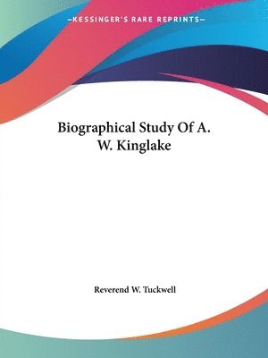 Cover for Reverend W. Tuckwell · Biographical Study of A. W. Kinglake (Paperback Book) (2004)
