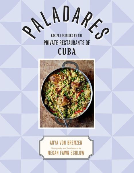 Cover for Anya Von Bremzen · Paladares: Recipes Inspired by the Private Restaurants of Cuba (Hardcover Book) (2017)