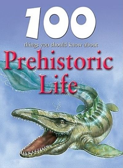 Cover for Rupert Matthews · 100 Things You Should Know About Prehistoric Life (Hardcover Book) (2010)