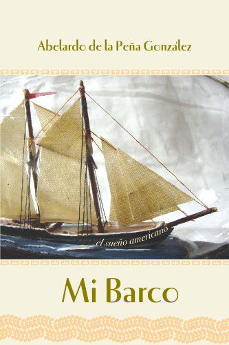 Cover for Abelardo De La Peña González · Mi Barco: El Sueño Americano (Paperback Book) [Spanish edition] (2006)