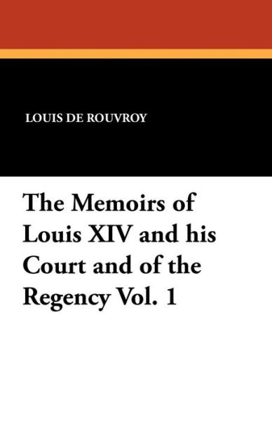 The Memoirs of Louis Xiv and His Court and of the Regency Vol. 1 - Louis De Rouvroy - Książki - Wildside Press - 9781434423030 - 4 października 2024