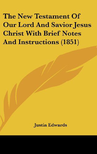 Cover for Justin Edwards · The New Testament of Our Lord and Savior Jesus Christ with Brief Notes and Instructions (1851) (Hardcover Book) (2008)