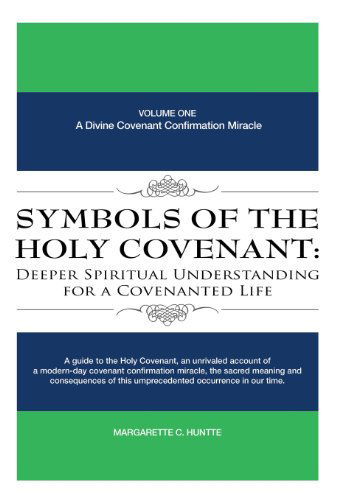 Cover for Margarette C. Huntte · Symbols of the Holy Covenant: Deeper Spiritual Understanding for a Covenanted Life: Volume One: a Divine Covenant Confirmation Miracle (Hardcover Book) (2013)