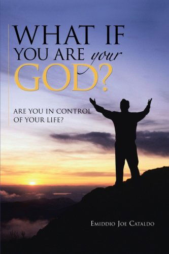 Cover for Emiddio Joe Cataldo · What if You Are Your God?: Are You in Control of Your Life? (Paperback Book) (2013)