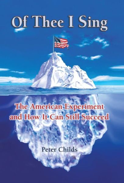 Cover for Peter Childs · Of Thee I Sing: the American Experiment and How It Can Still Succeed (Hardcover Book) (2013)