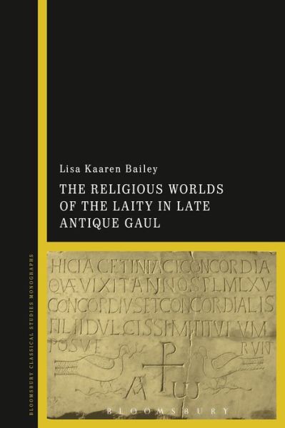 Cover for Bailey, Lisa Kaaren (University of Auckland, New Zealand) · The Religious Worlds of the Laity in Late Antique Gaul (Hardcover Book) (2016)