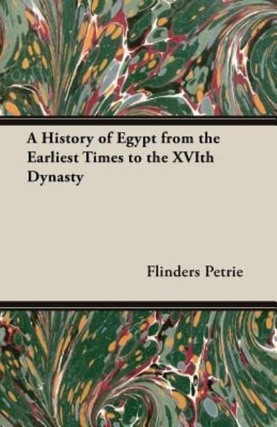 Cover for Flinders Petrie · A History of Egypt from the Earliest Times to the XVIth Dynasty (Pocketbok) (2013)
