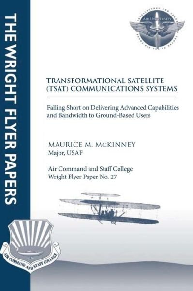 Cover for Mckinney, Major Usaf, Maurice M. · Transformational Satellite (Tsat) Communications Systems: Falling Short on Delivering Advanced Capabilities and Bandwidth to Ground-based Users: Wrigh (Pocketbok) (2012)