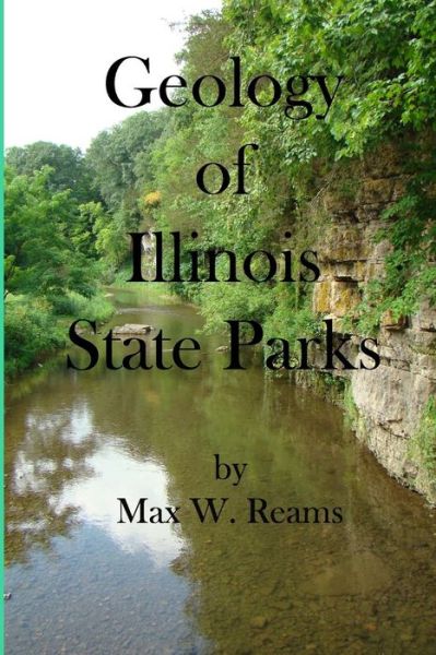 Cover for Max W Reams · Geology of Illinois State Parks: a Guide to the Physical Side of 28 Must-see Wonders of Illinois (Paperback Book) (2013)