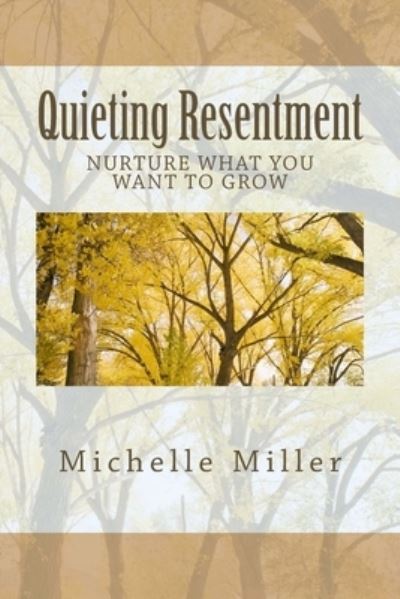 Quieting Resentment - Michelle Miller - Books - Createspace Independent Publishing Platf - 9781492210030 - December 30, 2013