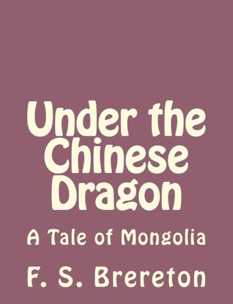 Cover for F S Brereton · Under the Chinese Dragon: a Tale of Mongolia (Paperback Book) (2013)
