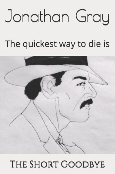 The Short Goodbye: The quickest way to die is - Gray, Professor Jonathan, Dds (University of Wisconsin Madison) - Bøger - Createspace Independent Publishing Platf - 9781494344030 - 1. december 2013