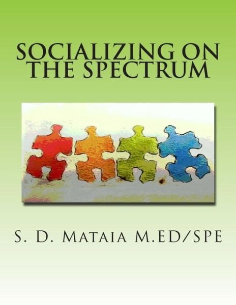 Socializing on the Spectrum: Social Activities Designed to Increase the Understanding and Use of Appropriate Social Skills for Kids with Autism. - Mataia M Ed/spe, S D - Boeken - Createspace - 9781494823030 - 3 april 2014