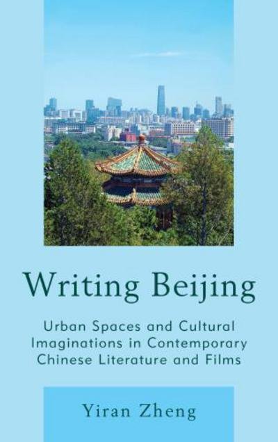 Cover for Yiran Zheng · Writing Beijing: Urban Spaces and Cultural Imaginations in Contemporary Chinese Literature and Films (Pocketbok) (2017)