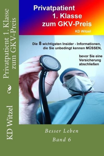 Privatpatient 1. Klasse Zum Gkv-preis (Besser Leben) (Volume 6) (German Edition) - Kd Witzel - Kirjat - CreateSpace Independent Publishing Platf - 9781502366030 - torstai 4. syyskuuta 2014