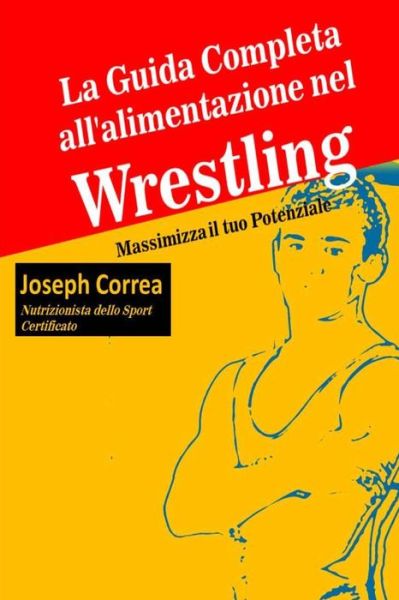 Cover for Correa (Nutrizionista Dello Sport Certif · La Guida Completa All'alimentazione Nel Wrestling: Massimizza Il Tuo Potenziale (Paperback Book) (2014)