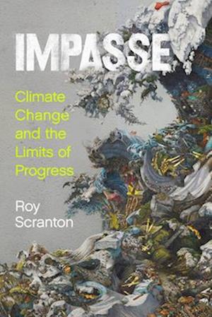 Impasse: Climate Change and the Limits of Progress - Roy Scranton - Books - Stanford University Press - 9781503640030 - August 5, 2025