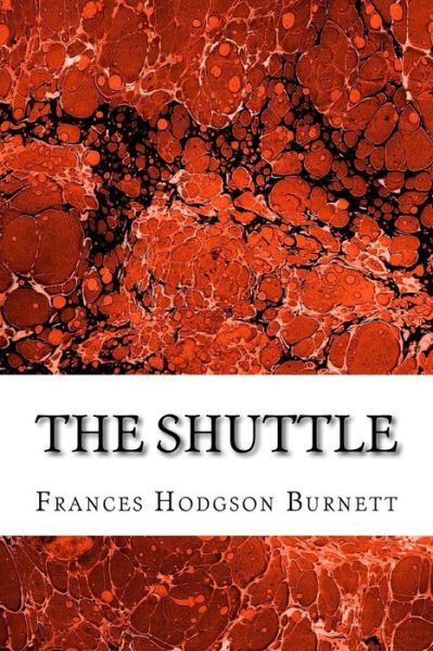 Cover for Frances Hodgson Burnett · The Shuttle: (Frances Hodgson Burnett Classics Collection) (Paperback Book) (2015)