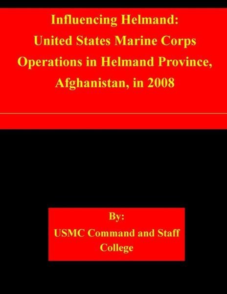 Cover for Usmc Command and Staff College · Influencing Helmand: United States Marine Corps Operations in Helmand Province, Afghanistan, in 2008 (Paperback Book) (2015)