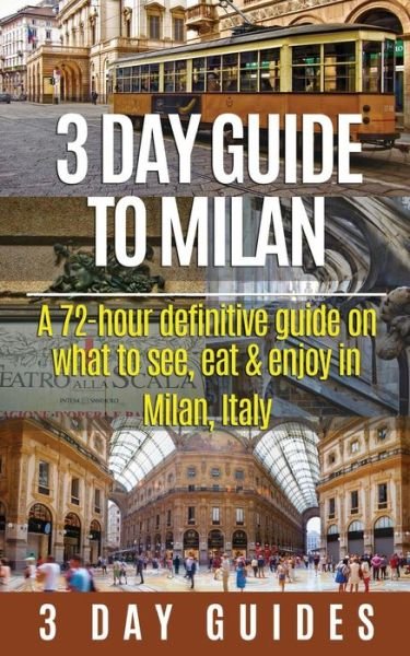 3 Day Guide to Milan: a 72-hour Definitive Guide on What to See, Eat and Enjoy in Milan, Italy - 3 Day City Guides - Books - Createspace - 9781512336030 - May 23, 2015