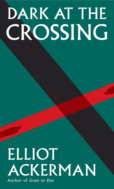 Cover for Elliot Ackerman · Dark at the Crossing: A novel (Taschenbuch)