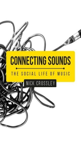 Connecting Sounds: The Social Life of Music - Nick Crossley - Books - Manchester University Press - 9781526126030 - December 23, 2019
