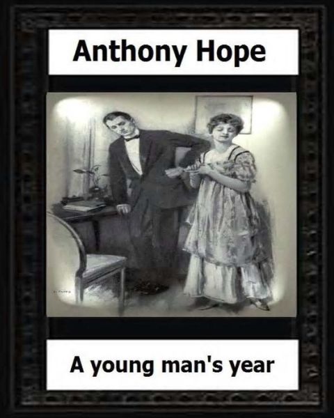 A Young Man's Year. (1915.) by - Anthony Hope - Books - Createspace Independent Publishing Platf - 9781530594030 - March 17, 2016
