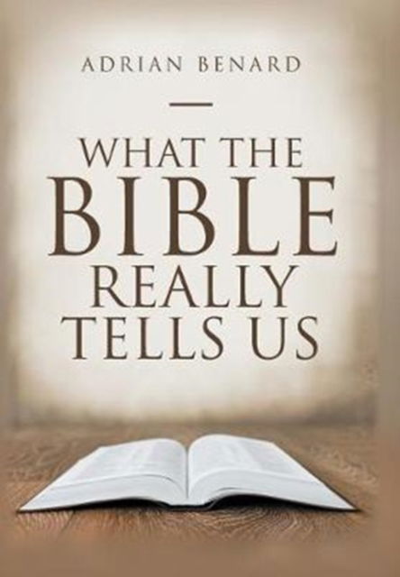 Cover for Adrian Benard · What the Bible Really Tells Us (Hardcover Book) (2017)