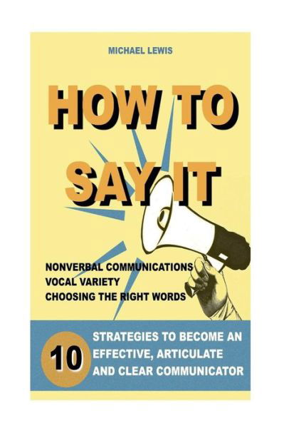 How to Say It - Michael Lewis - Böcker - Createspace Independent Publishing Platf - 9781533168030 - 10 maj 2016