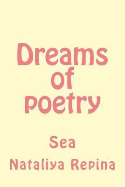 Dreams of Poetry - Nataliya Repina - Books - Createspace Independent Publishing Platf - 9781534963030 - July 9, 2016