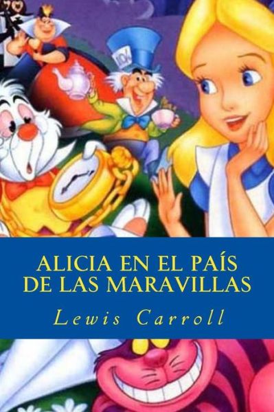 Alicia en el país de las maravillas - Lewis Carroll - Books - Createspace Independent Publishing Platf - 9781535247030 - July 13, 2016