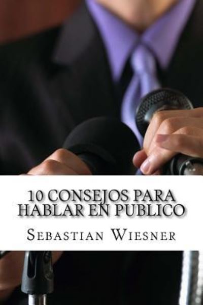 Cover for Sebastian Wiesner · 10 Consejos Para Hablar en Publico (Paperback Book) (2017)